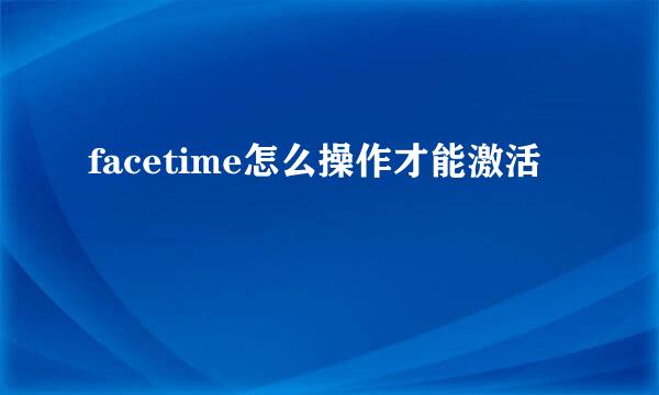 facetime怎么操作才能激活
