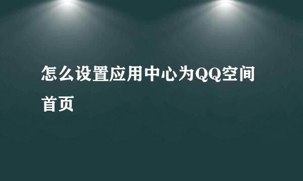 怎么设置应用中心为QQ空间首页