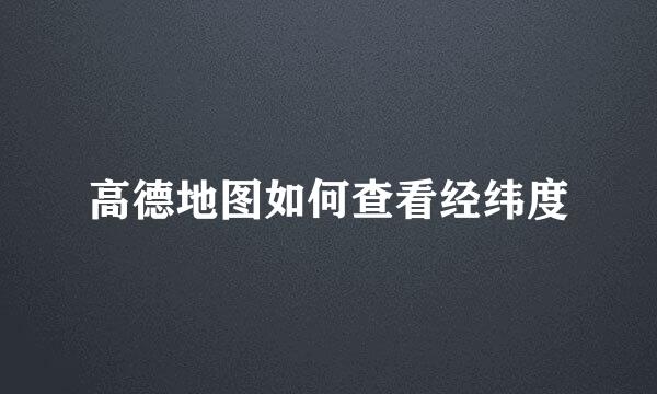 高德地图如何查看经纬度