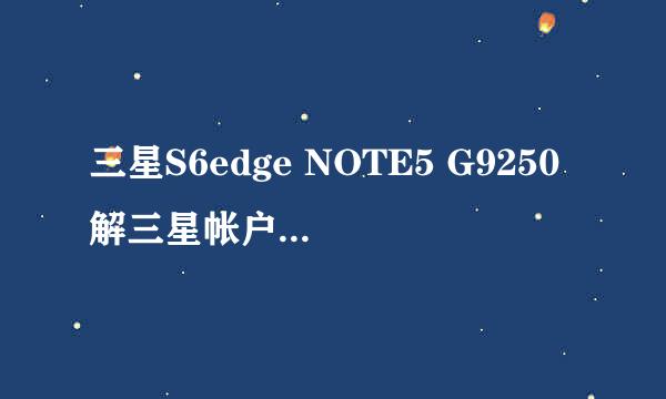 三星S6edge NOTE5 G9250解三星帐户ID密码锁教程