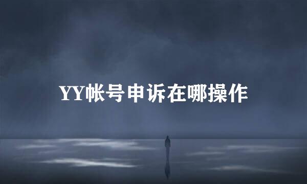 YY帐号申诉在哪操作