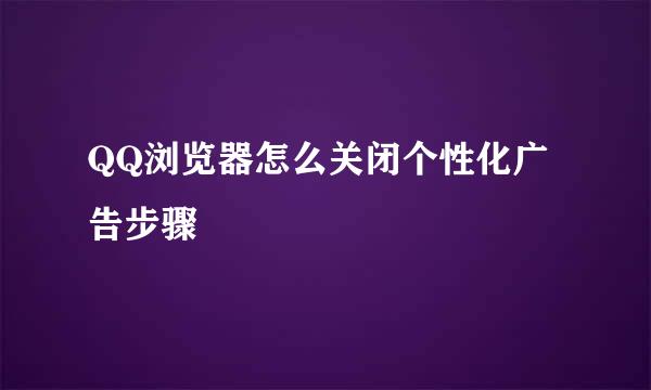 QQ浏览器怎么关闭个性化广告步骤