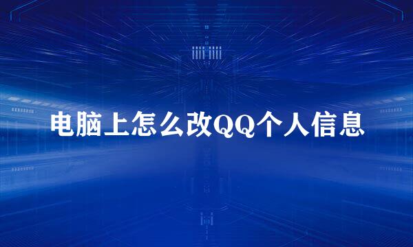 电脑上怎么改QQ个人信息