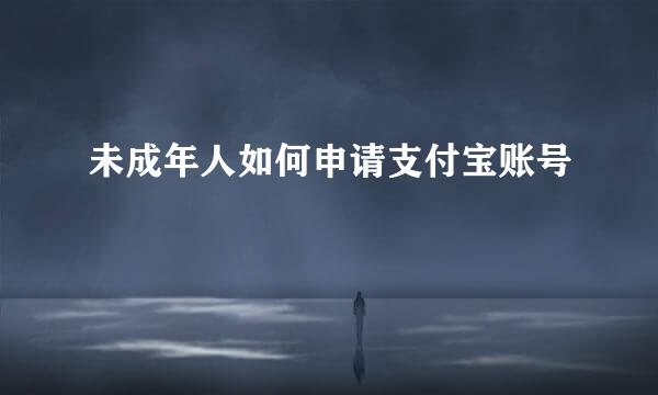 未成年人如何申请支付宝账号