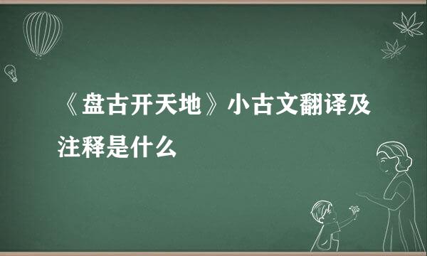 《盘古开天地》小古文翻译及注释是什么