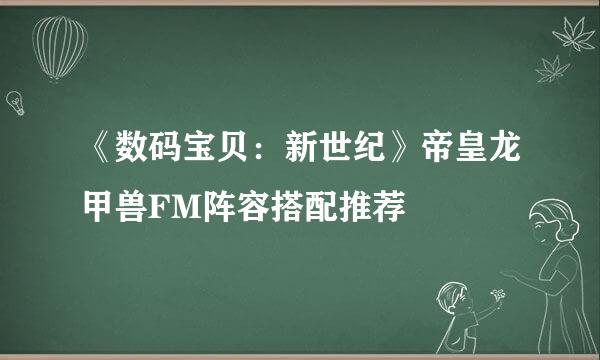 《数码宝贝：新世纪》帝皇龙甲兽FM阵容搭配推荐