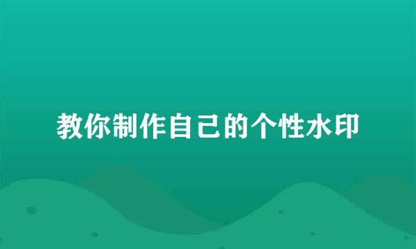 教你制作自己的个性水印