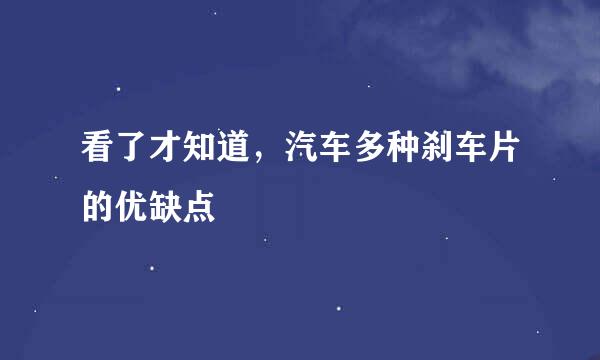 看了才知道，汽车多种刹车片的优缺点