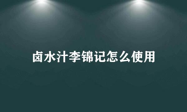 卤水汁李锦记怎么使用