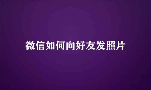 微信如何向好友发照片