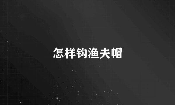 怎样钩渔夫帽