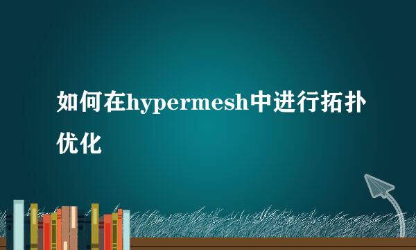 如何在hypermesh中进行拓扑优化