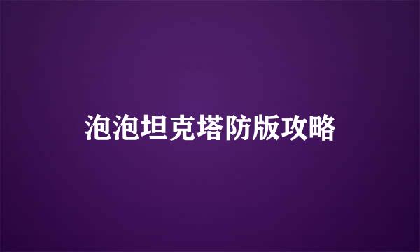 泡泡坦克塔防版攻略