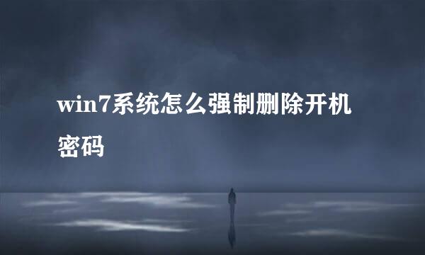win7系统怎么强制删除开机密码