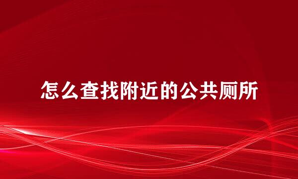 怎么查找附近的公共厕所