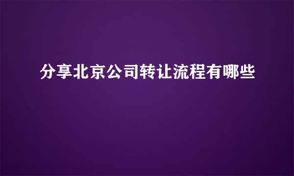 分享北京公司转让流程有哪些