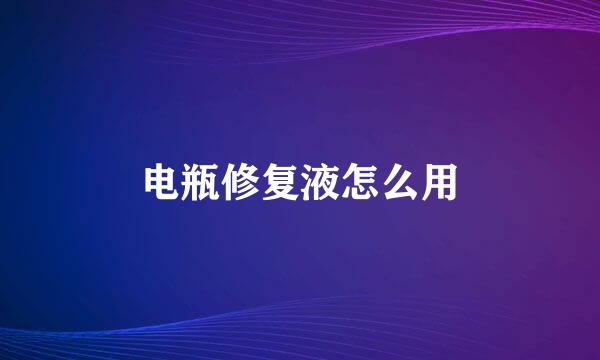 电瓶修复液怎么用