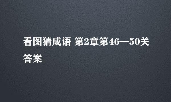 看图猜成语 第2章第46—50关答案
