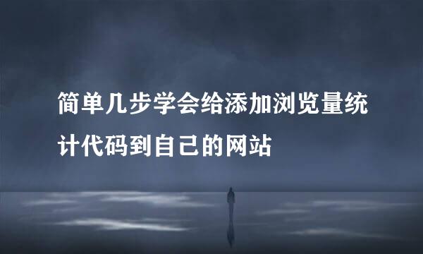 简单几步学会给添加浏览量统计代码到自己的网站