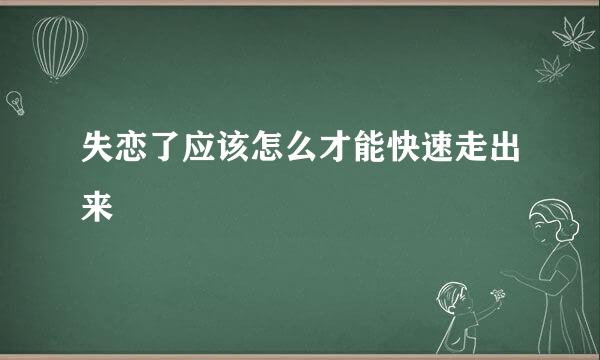 失恋了应该怎么才能快速走出来