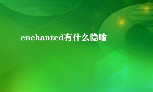 enchanted有什么隐喻