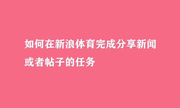 如何在新浪体育完成分享新闻或者帖子的任务