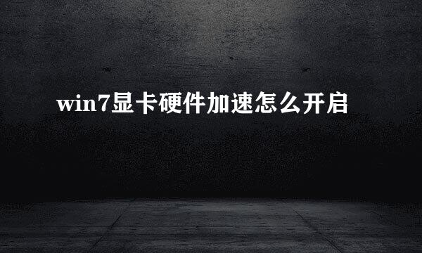 win7显卡硬件加速怎么开启