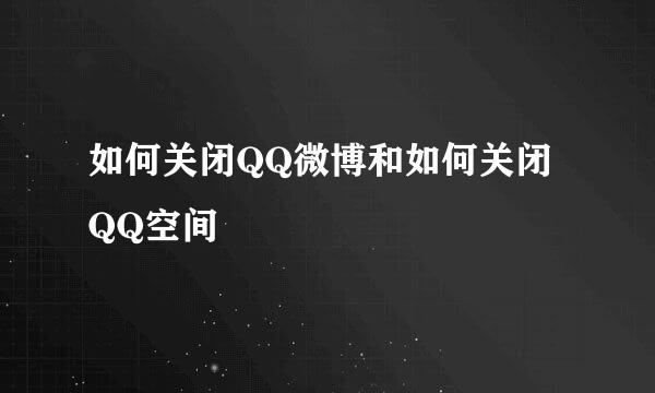 如何关闭QQ微博和如何关闭QQ空间