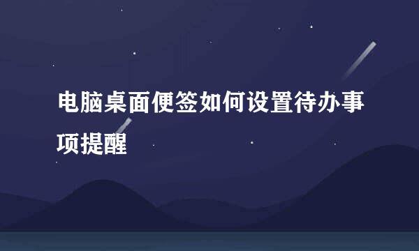 电脑桌面便签如何设置待办事项提醒