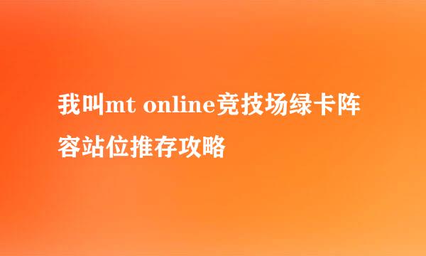 我叫mt online竞技场绿卡阵容站位推存攻略
