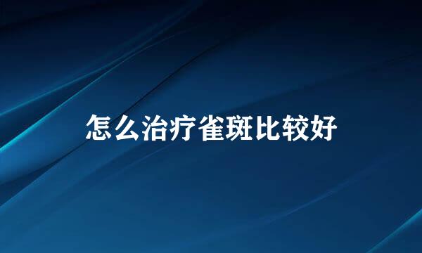 怎么治疗雀斑比较好