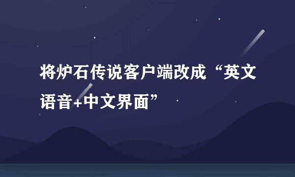 将炉石传说客户端改成“英文语音+中文界面”