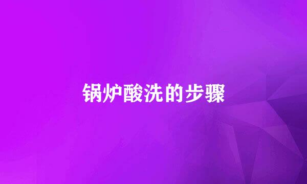 锅炉酸洗的步骤