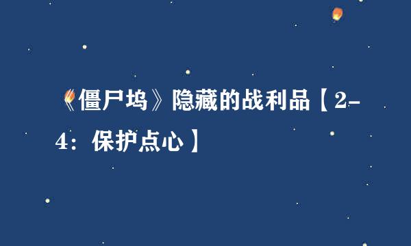 《僵尸坞》隐藏的战利品【2-4：保护点心】