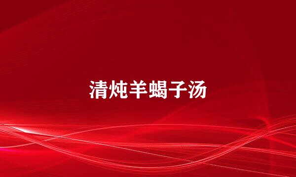 清炖羊蝎子汤