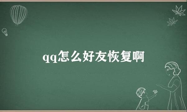 qq怎么好友恢复啊