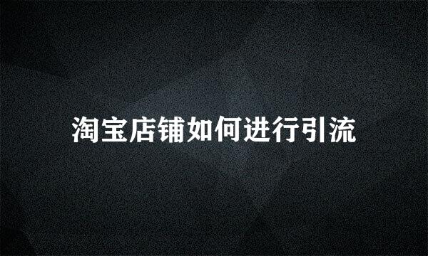 淘宝店铺如何进行引流