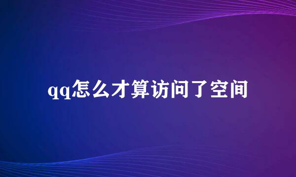 qq怎么才算访问了空间