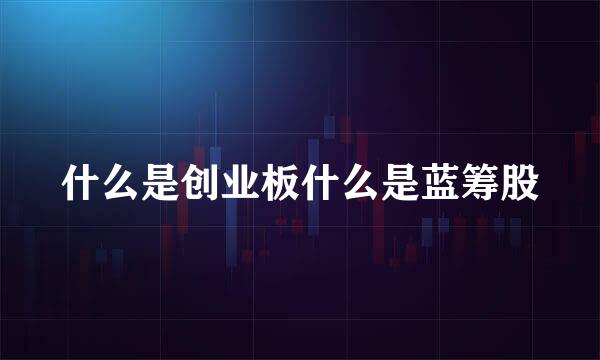 什么是创业板什么是蓝筹股
