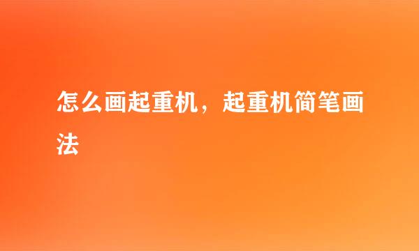 怎么画起重机，起重机简笔画法
