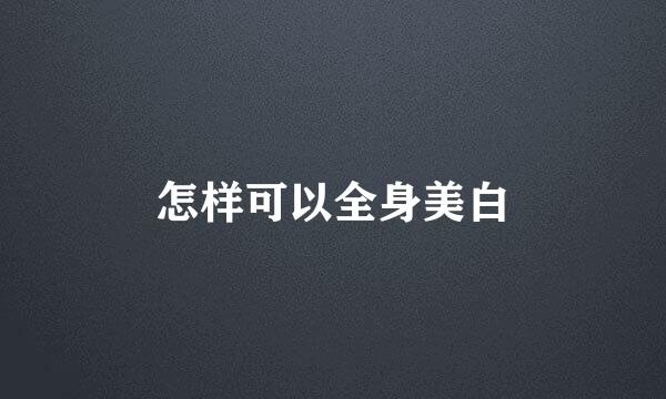 怎样可以全身美白