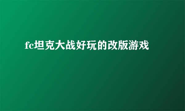 fc坦克大战好玩的改版游戏