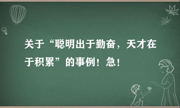 关于“聪明出于勤奋，天才在于积累”的事例！急！