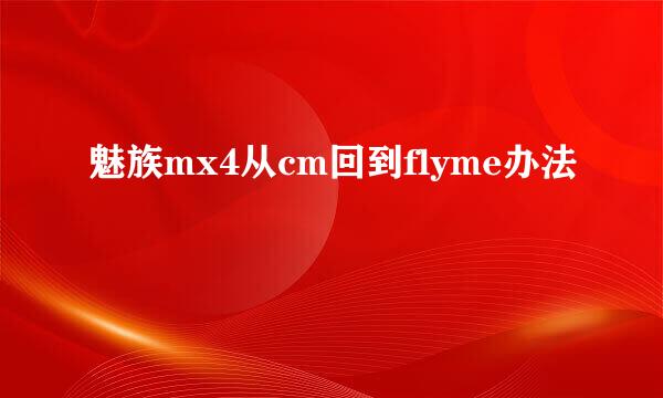 魅族mx4从cm回到flyme办法