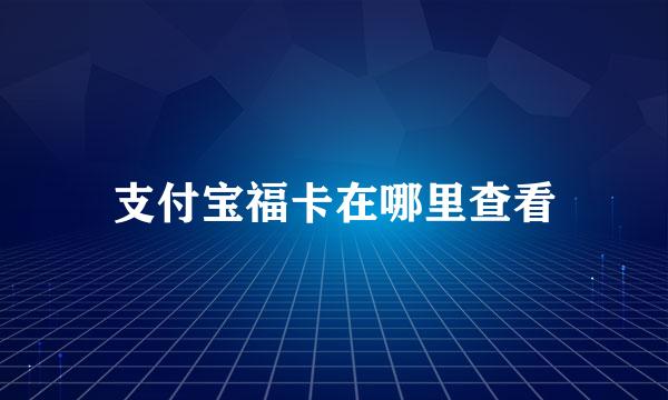 支付宝福卡在哪里查看