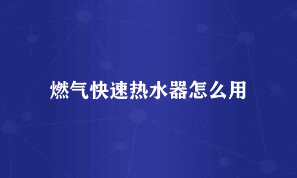 燃气快速热水器怎么用