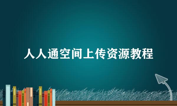 人人通空间上传资源教程