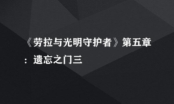 《劳拉与光明守护者》第五章：遗忘之门三