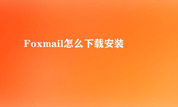 Foxmail怎么下载安装