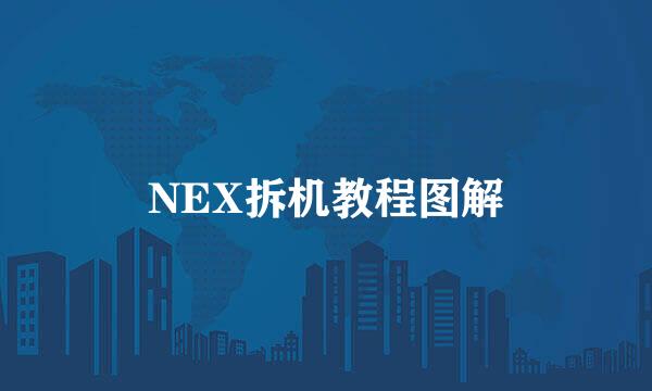 NEX拆机教程图解